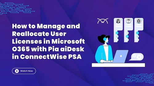 How to Manage and Reallocate User Licenses in Microsoft O365 with Pia aiDesk in ConnectWise PSA