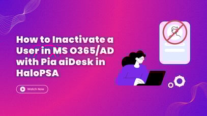 How to Inactivate a User in Microsoft O365/AD with Pia aiDesk in HaloPSA