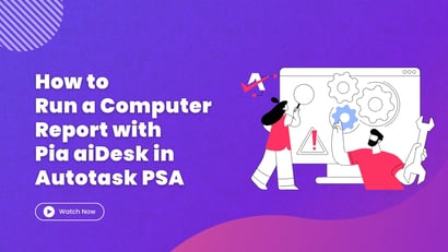 How to Run a Computer Report with Pia aiDesk in Autotask PSA