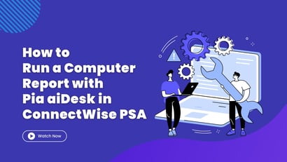 How to Run a Computer Report with Pia aiDesk in ConnectWise PSA