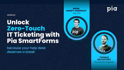 Unlock Zero-Touch IT Ticketing with Pia SmartForms | Webinar
