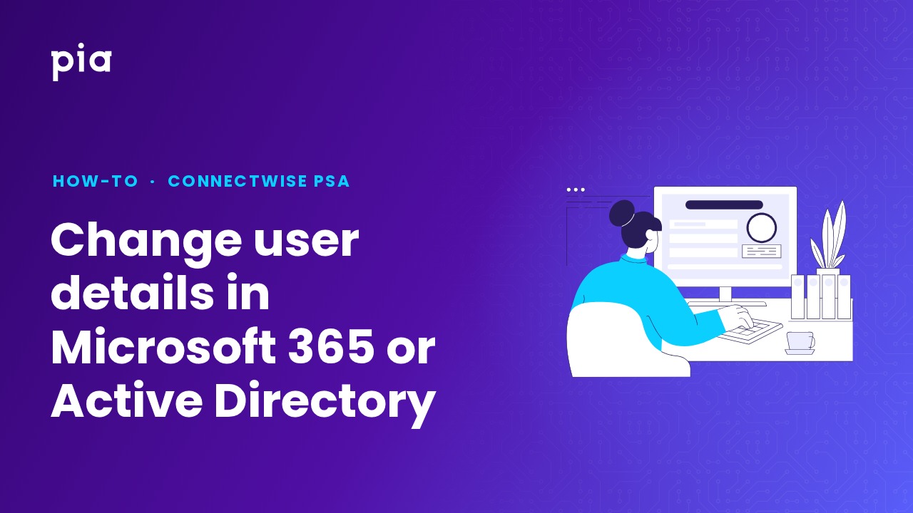 Change user details in Microsoft 365 or Active Directory (ConnectWise PSA)