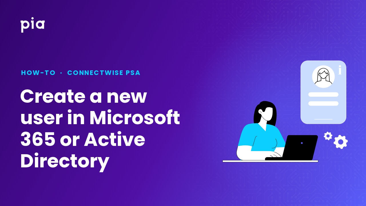Create a new user in Microsoft 365 or Active Directory (ConnectWise PSA)