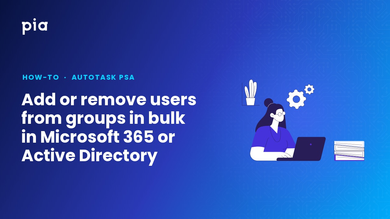 Add or remove users from groups in bulk in Microsoft 365 or Active Directory (Autotask PSA)