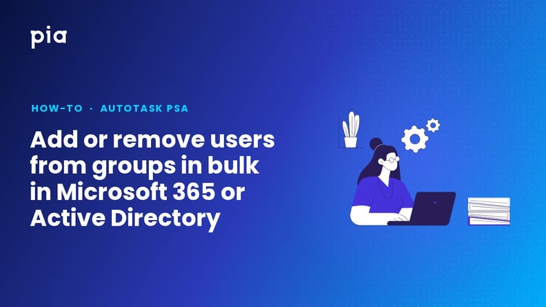 Add or remove users from groups in bulk in Microsoft 365 or Active Directory (Autotask PSA)