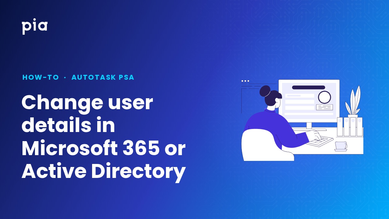 Change user details in Microsoft 365 or Active Directory (Autotask PSA)