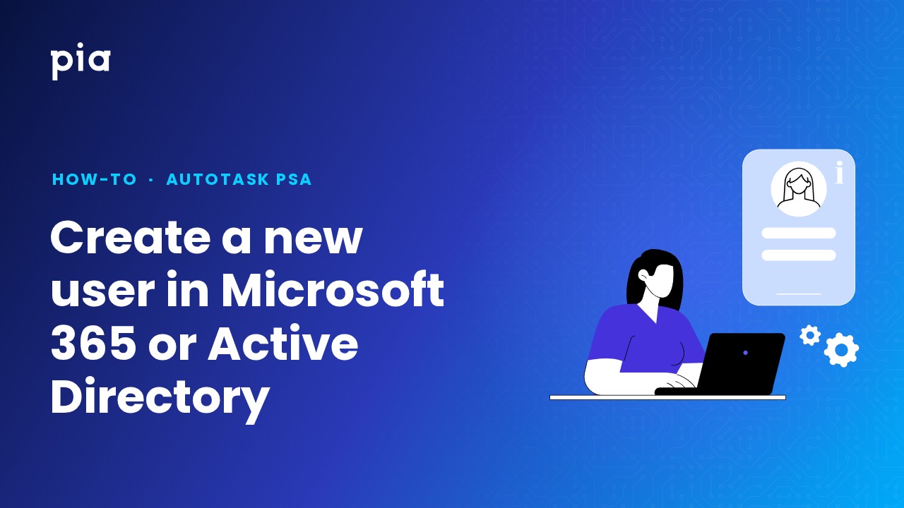 Create a new user in Microsoft 365 or Active Directory (Autotask PSA)