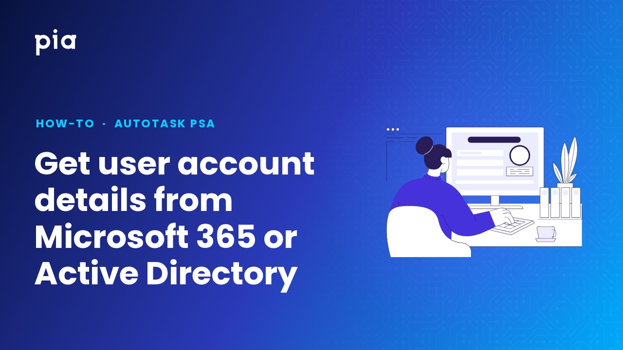 Get user account details from Microsoft 365 or Active Directory (Autotask PSA)