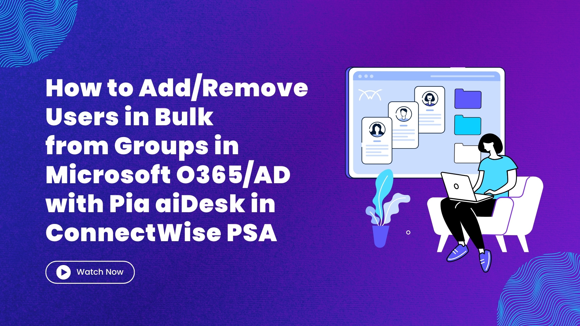 How to AddRemove Users in Bulk from Groups in Microsoft O365AD with Pia aiDesk in ConnectWise PSA