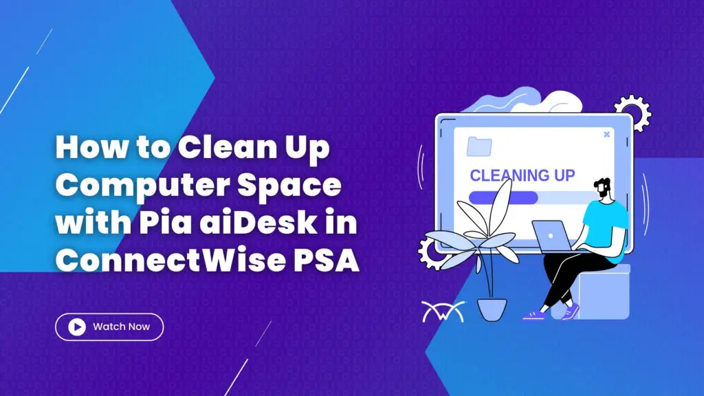 How to Clean Up Computer Space with Pia aiDesk in ConnectWise PSA