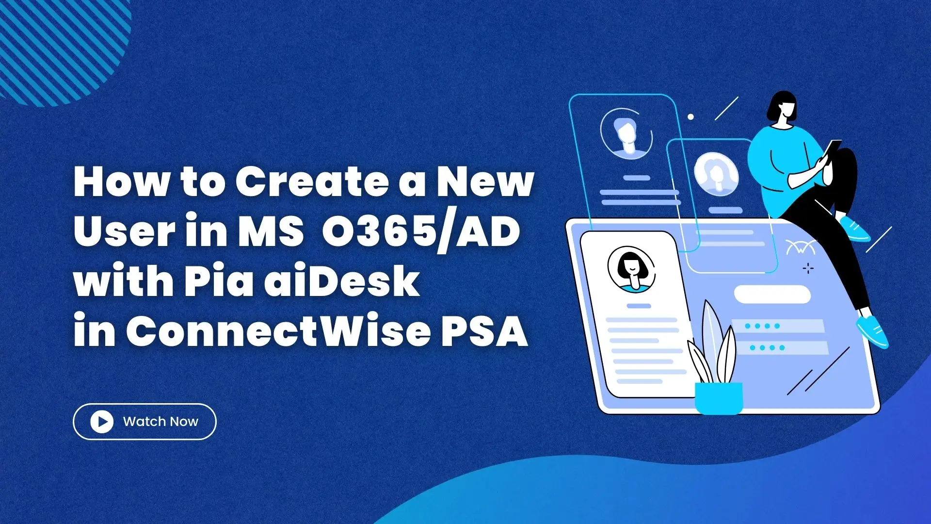How to Create a New User in MS O365AD with Pia aiDesk in ConnectWise