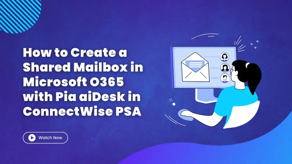 How to Create a Shared Mailbox in Microsoft O365 with Pia aiDesk in ConnectWise PSA