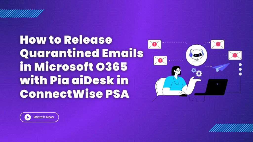 How to Release Quarantined Emails in Microsoft O365 with Pia aiDesk in ConnectWise PSA