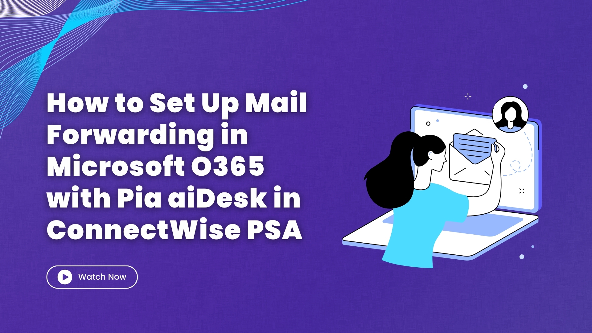 How to Set Up Mail Forwarding in Microsoft O365 with Pia aiDesk in ConnectWise PSA