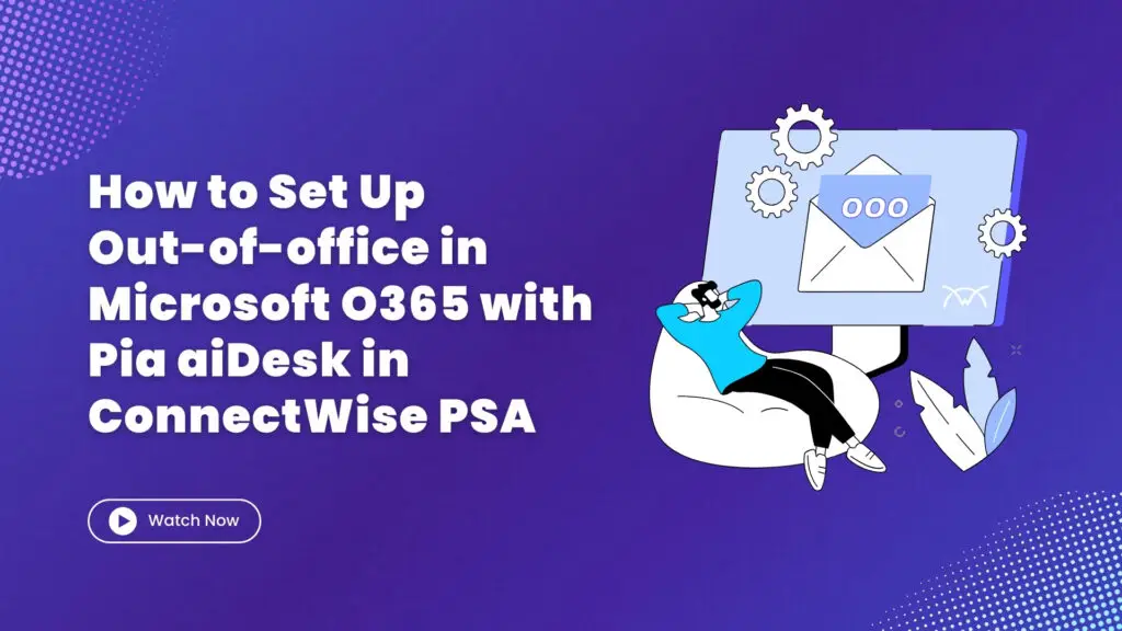 How to Set Up Out of office in Microsoft O365 with Pia aiDesk in ConnectWise PSA