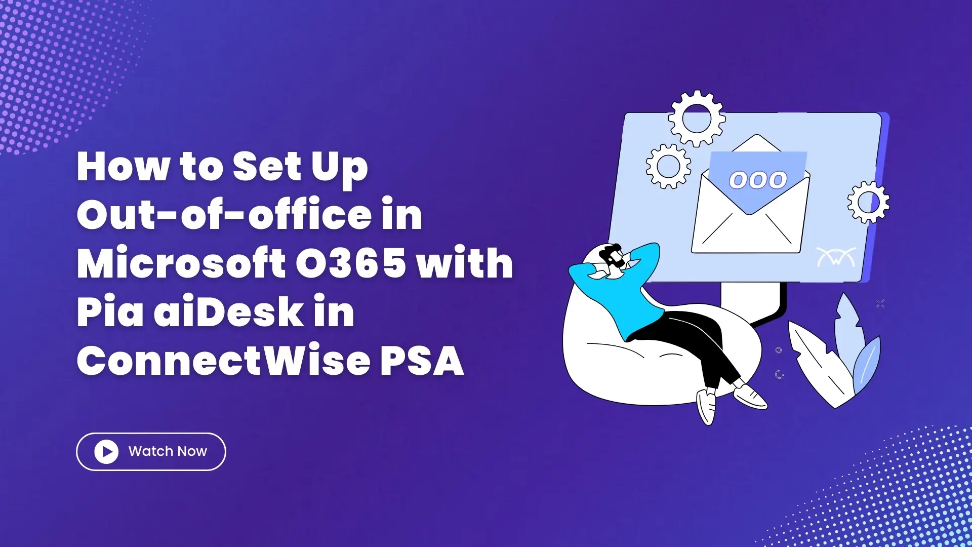 How to Set Up Out-of-office in MS O365 with Pia aiDesk in ConnectWise PSA