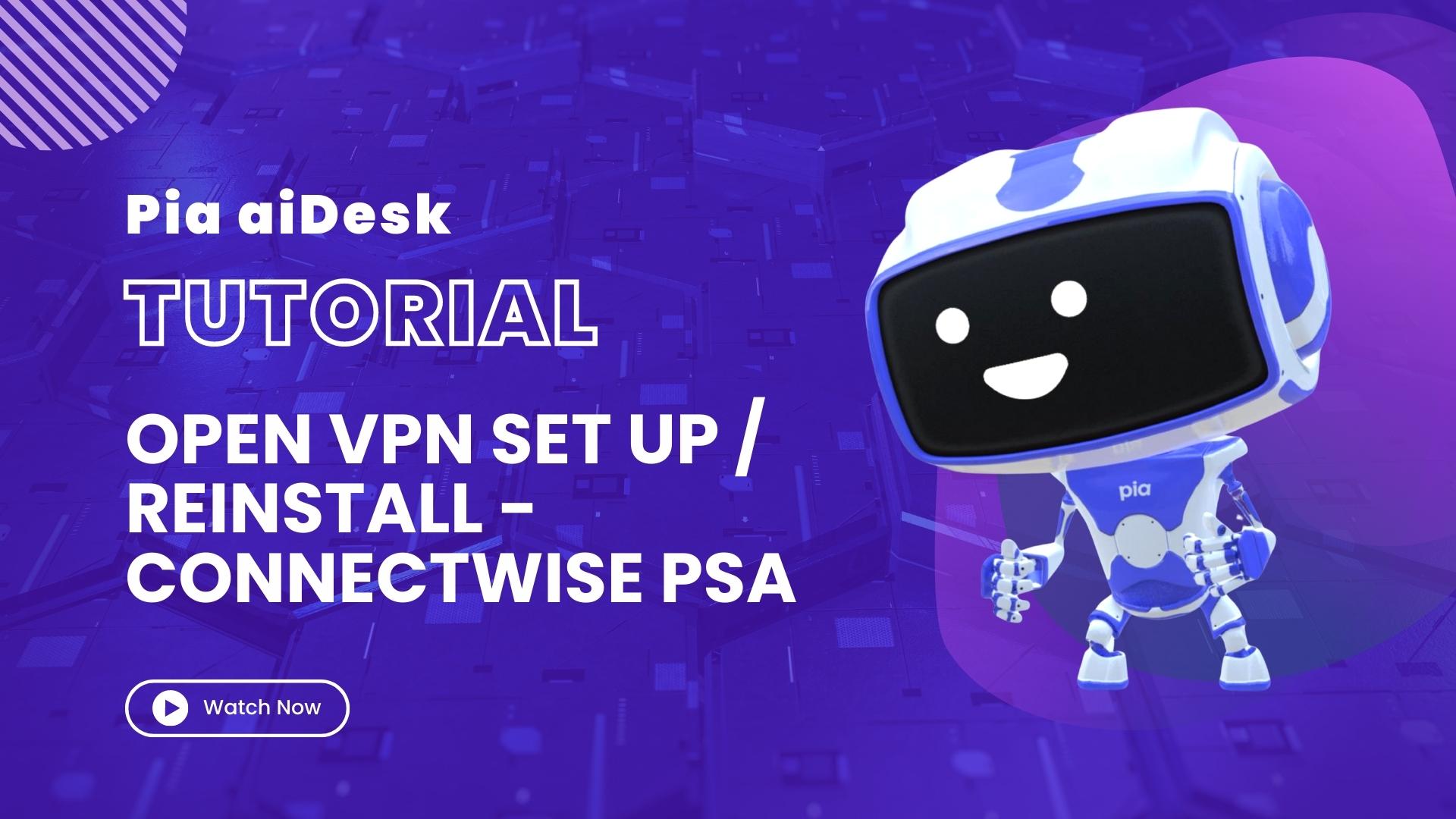 How to setup/reinstall Open VPN with Pia aiDesk in ConnectWise PSA