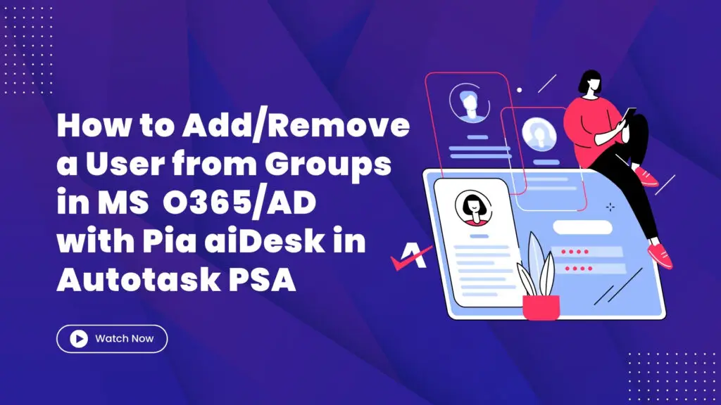 How to AddRemove a User from Groups in MS O365AD with Pia aiDesk in Autotask PSA