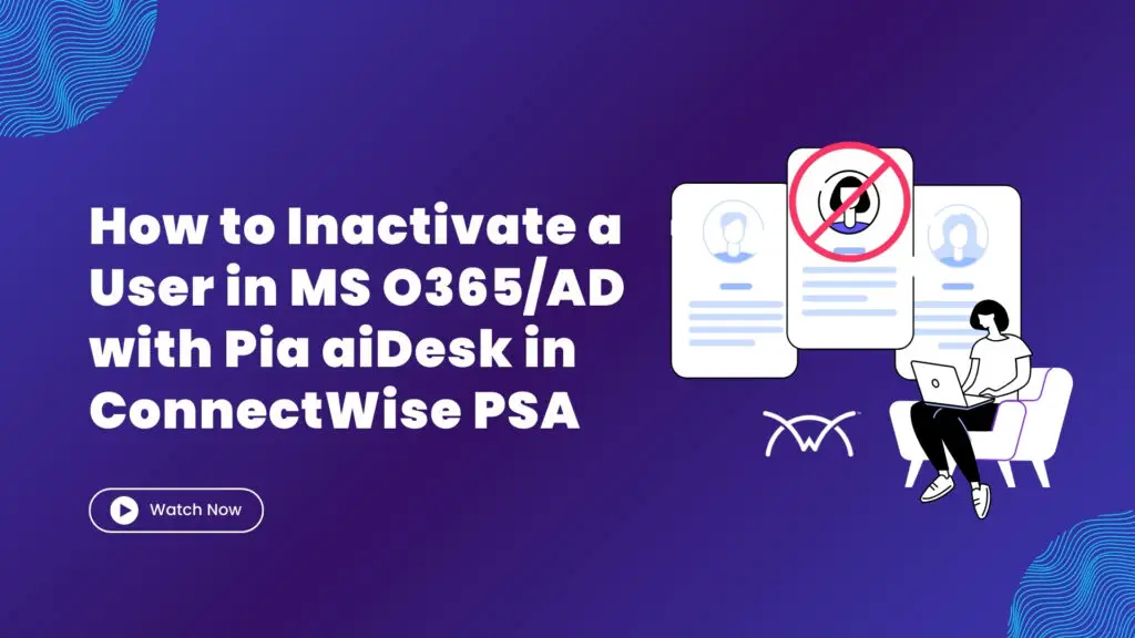 How to Inactivate a User in MS O365AD with Pia aiDesk in ConnectWise PSA