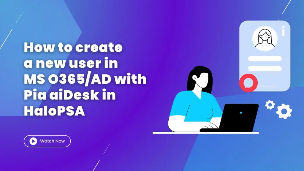 How to create a new user in MS O365AD with Pia aiDesk in HaloPSA