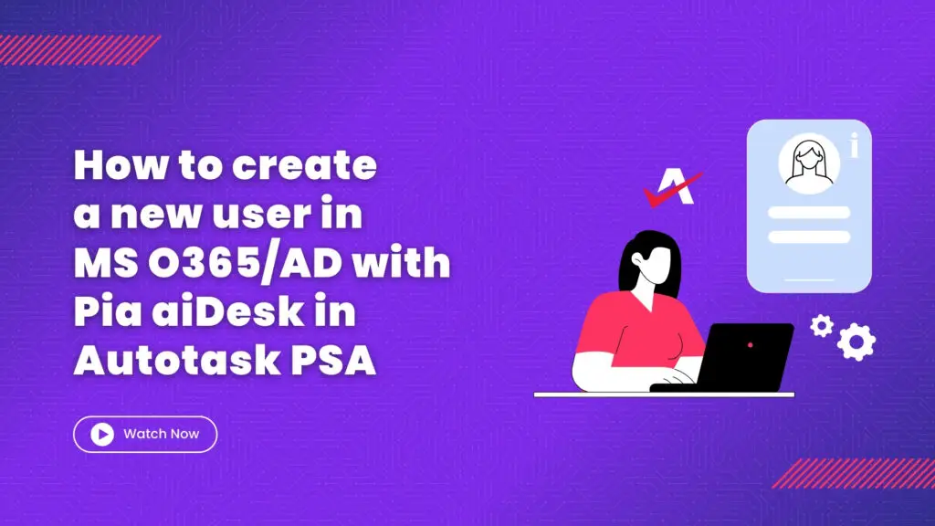 How to create a new user in O365AD with Pia aiDesk in autotask PSA