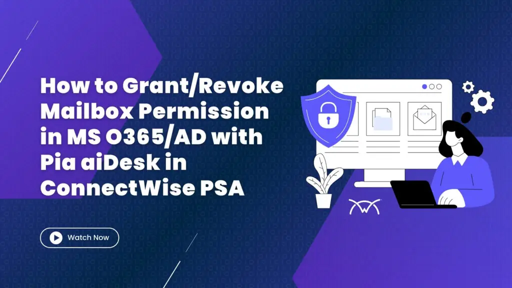How to Grant:Revoke Mailbox Permission in MS O365AD with Pia aiDesk in ConnectWise PSA